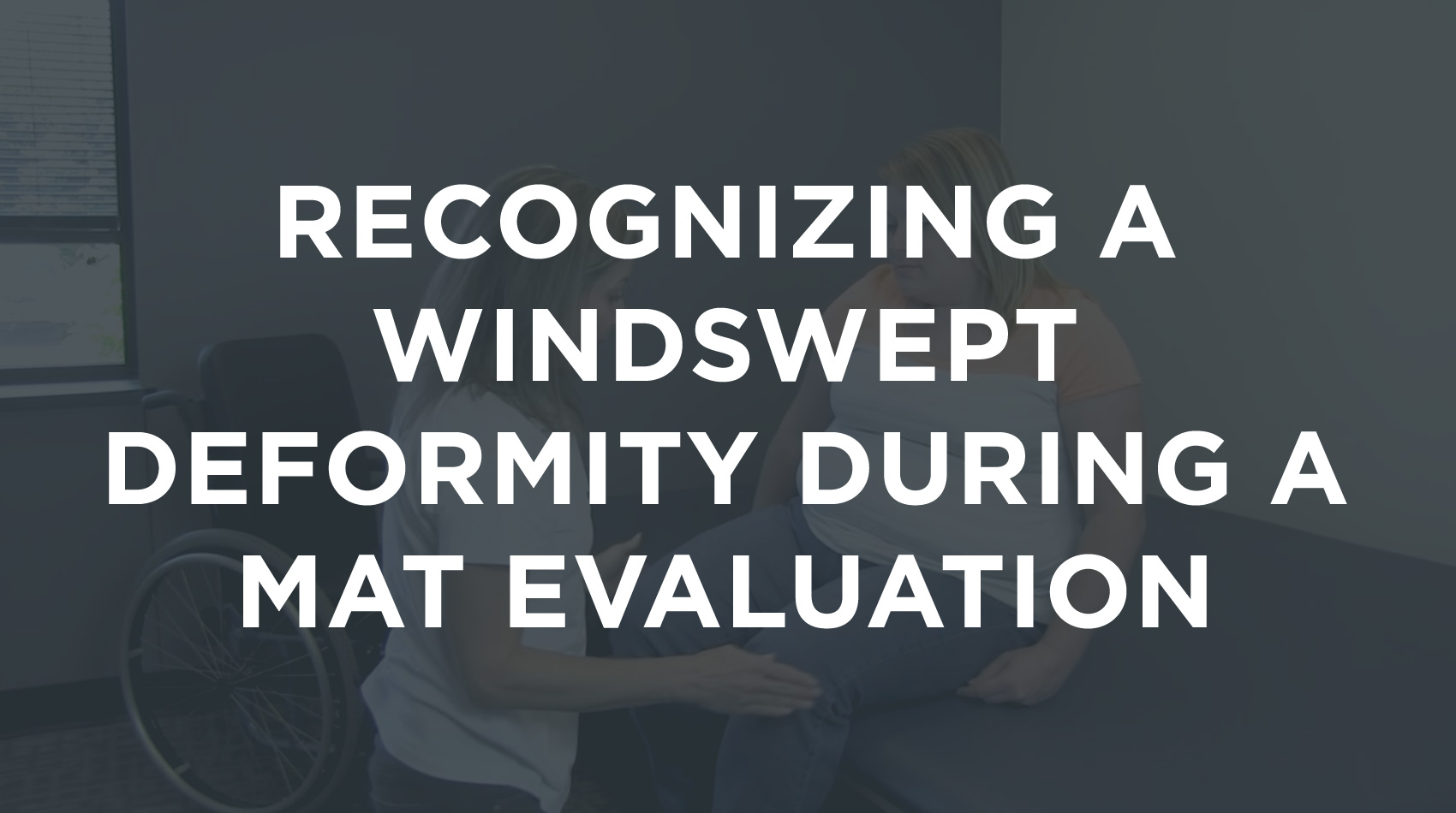 Recognizing a Windswept Deformity During a Mat Evaluation